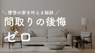 【間取り後悔ゼロ!】理想の家を叶える秘訣は…